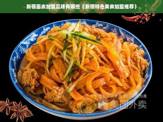 新疆面皮加盟品牌有哪些（新疆特色美食加盟推荐）