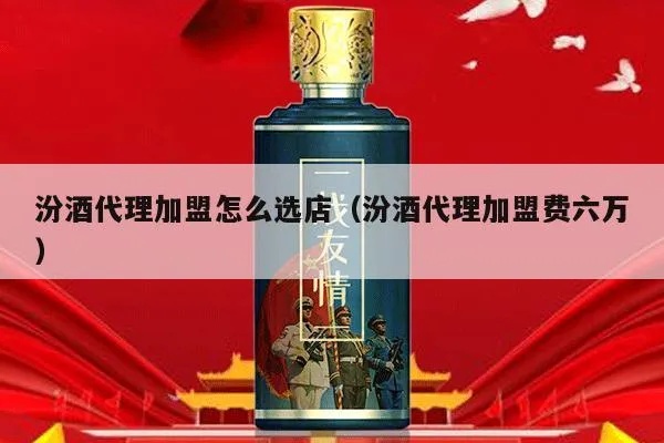 代理汾酒需要多少钱加盟（代理汾酒加盟费用详解）