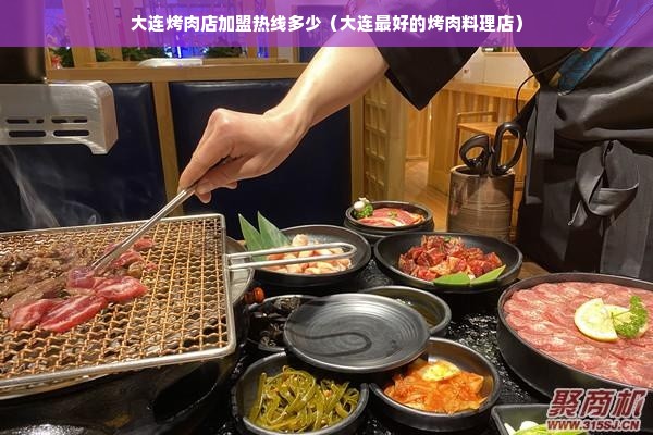 大连烤肉店加盟热线多少（大连最好的烤肉料理店）