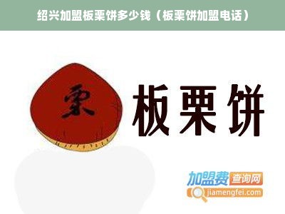 绍兴加盟板栗饼多少钱（板栗饼加盟电话）