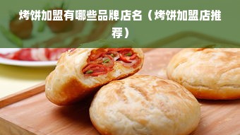 烤饼加盟有哪些品牌店名（烤饼加盟店推荐）