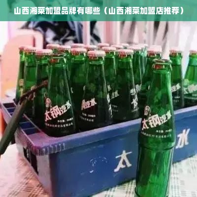 山西湘菜加盟品牌有哪些（山西湘菜加盟店推荐）