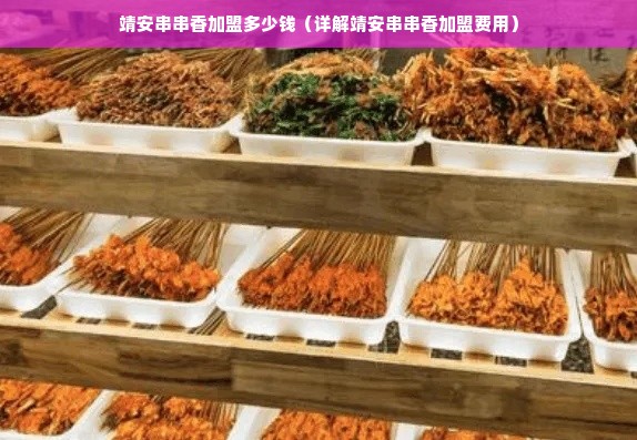 靖安串串香加盟多少钱（详解靖安串串香加盟费用）