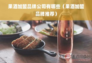 果酒加盟品牌公司有哪些（果酒加盟品牌推荐）