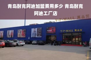 青岛耐克阿迪加盟费用多少 青岛耐克阿迪工厂店