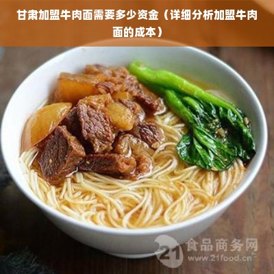 甘肃加盟牛肉面需要多少资金（详细分析加盟牛肉面的成本）