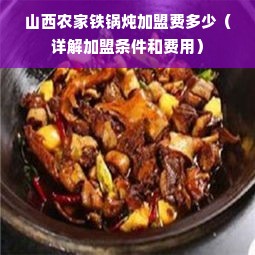 山西农家铁锅炖加盟费多少（详解加盟条件和费用）