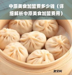 中原美食加盟费多少钱（详细解析中原美食加盟费用）