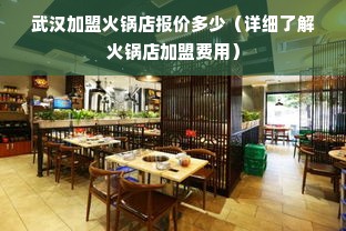 武汉加盟火锅店报价多少（详细了解火锅店加盟费用）