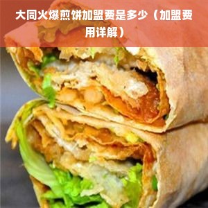 大同火爆煎饼加盟费是多少（加盟费用详解）