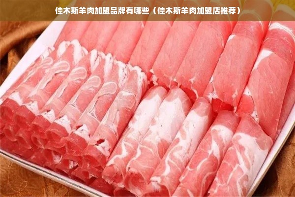 佳木斯羊肉加盟品牌有哪些（佳木斯羊肉加盟店推荐）