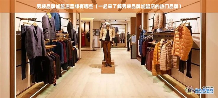 男装品牌加盟店品牌有哪些（一起来了解男装品牌加盟店的热门品牌）