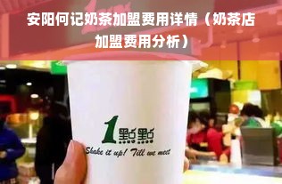 安阳何记奶茶加盟费用详情（奶茶店加盟费用分析）