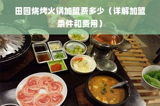 田园烧烤火锅加盟费多少（详解加盟条件和费用）