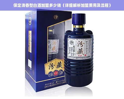 保定清香型白酒加盟多少钱（详细解析加盟费用及流程）