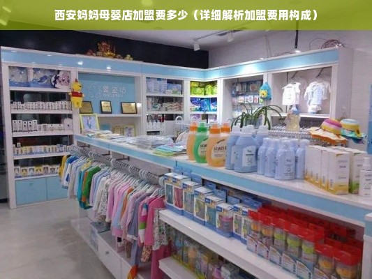 西安妈妈母婴店加盟费多少（详细解析加盟费用构成）