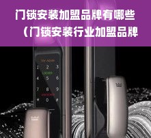 门锁安装加盟品牌有哪些（门锁安装行业加盟品牌推荐）