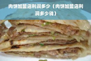 肉饼加盟店利润多少（肉饼加盟店利润多少钱）