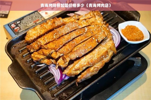 青海烤排骨加盟价格多少（青海烤肉店）