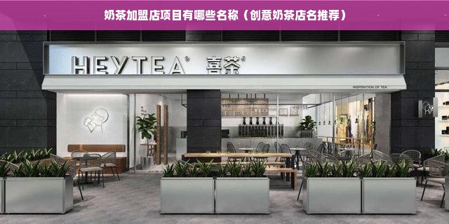 奶茶加盟店项目有哪些名称（创意奶茶店名推荐）