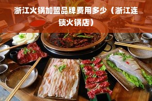 浙江火锅加盟品牌费用多少（浙江连锁火锅店）