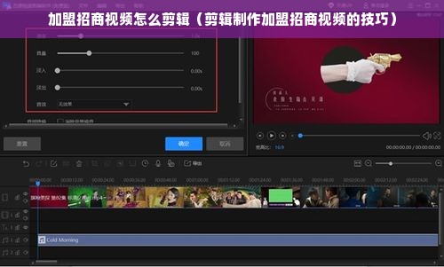 加盟招商视频怎么剪辑（剪辑制作加盟招商视频的技巧）