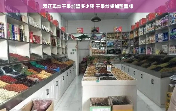 双辽现炒干果加盟多少钱 干果炒货加盟品牌