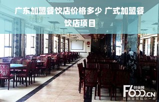 广东加盟餐饮店价格多少 广式加盟餐饮店项目