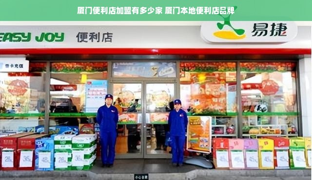 厦门便利店加盟有多少家 厦门本地便利店品牌