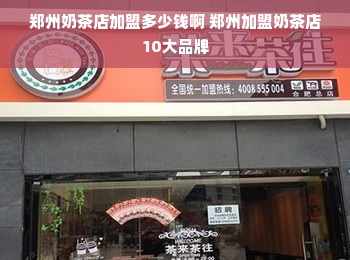 郑州奶茶店加盟多少钱啊 郑州加盟奶茶店10大品牌