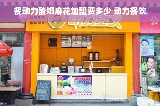 餐动力酸奶麻花加盟费多少 动力餐饮