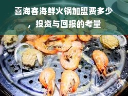 喜海客海鲜火锅加盟费多少，投资与回报的考量