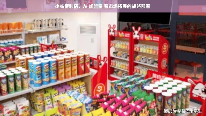 小站便利店，从 加盟费 看市场拓展的战略部署