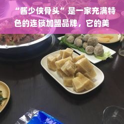 “酱少侠骨头”是一家充满特色的连锁加盟品牌，它的美食吸引着众多食客的目光，不仅有着美味可口的骨头，还以独特的风味和特色为招牌。随着市场的不断扩大，越来越多的人开始关注这个品牌的加盟情况。那么，酱少侠骨头加盟全国到底有多少家呢？