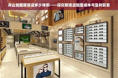 舟山加盟眼镜店多少钱啊——探究眼镜店加盟成本与盈利前景