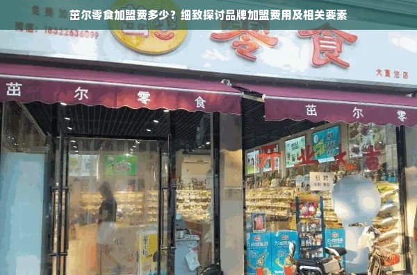 茁尔零食加盟费多少？细致探讨品牌加盟费用及相关要素