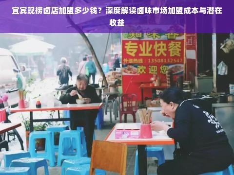 宜宾现捞卤店加盟多少钱？深度解读卤味市场加盟成本与潜在收益