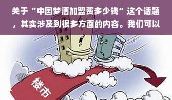 关于“中国梦洒加盟费多少钱”这个话题，其实涉及到很多方面的内容。我们可以从多个角度入手，探讨这个话题背后的深层含义以及可能的费用情况。下面就来详细阐述一下关于中国梦洒加盟费用的一些想象和拓展。