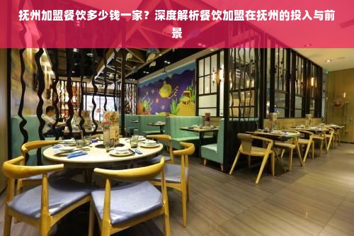 抚州加盟餐饮多少钱一家？深度解析餐饮加盟在抚州的投入与前景