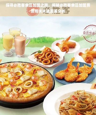 探寻必胜客食品加盟之路，揭秘必胜客食品加盟费及相关关键因素分析