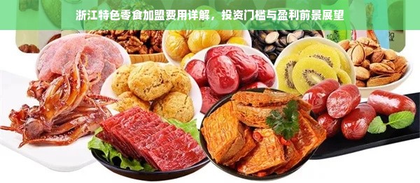 浙江特色零食加盟费用详解，投资门槛与盈利前景展望