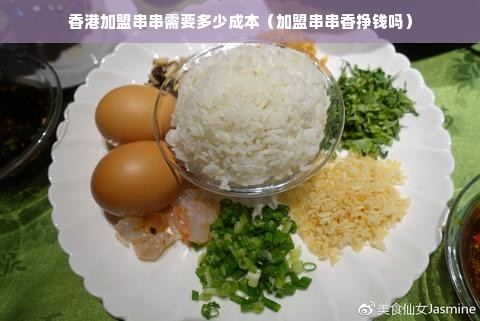 香港加盟串串需要多少成本（加盟串串香挣钱吗）