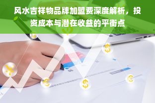 风水吉祥物品牌加盟费深度解析，投资成本与潜在收益的平衡点