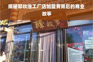 揭秘卸妆油工厂店加盟费背后的商业故事