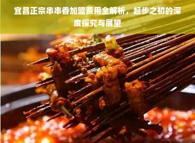 宜昌正宗串串香加盟费用全解析，起步之初的深度探究与展望