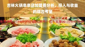 吉林火锅串串店加盟费分析，投入与收益的综合考量