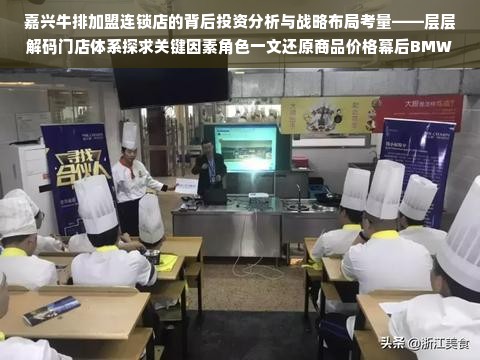 嘉兴牛排加盟连锁店的背后投资分析与战略布局考量——层层解码门店体系探求关键因素角色一文还原商品价格幕后BMW FANS首发原创文章系列之五