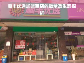 顺丰优选加盟商店的数量及生态探析