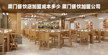 厦门餐饮店加盟成本多少 厦门餐饮加盟公司