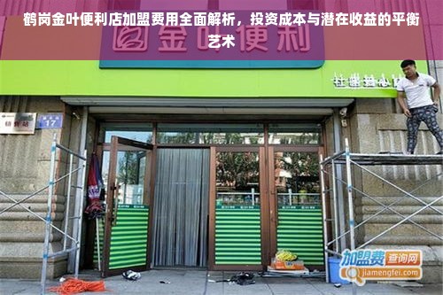 鹤岗金叶便利店加盟费用全面解析，投资成本与潜在收益的平衡艺术